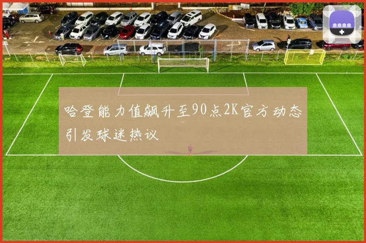 哈登能力值飙升至90点2K官方动态引发球迷热议