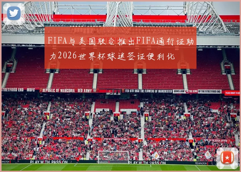 FIFA与美国联合推出FIFA通行证助力2026世界杯球迷签证便利化