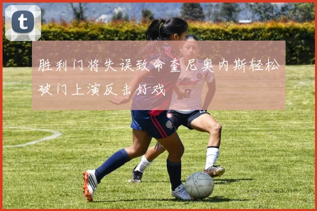 胜利门将失误致命奎尼奥内斯轻松破门上演反击好戏